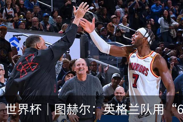 世界杯｜图赫尔：英格兰队用“60年来最大成就”回应批评