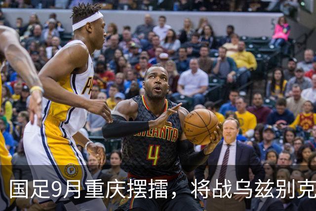 国足9月重庆摆擂，将战乌兹别克、朝鲜等四队