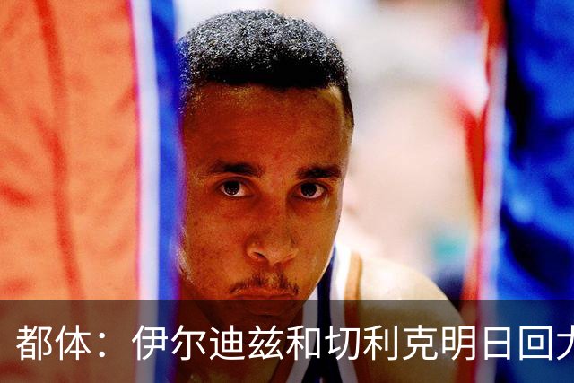 都体：伊尔迪兹和切利克明日回尤文，随后进行体能和身体测试