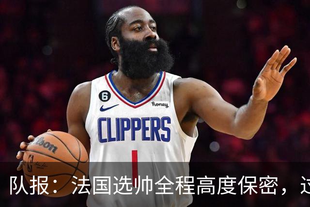 队报：法国选帅全程高度保密，过去几周足协内部无人提齐达内