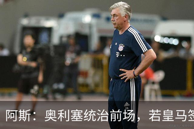 阿斯：奥利塞统治前场，若皇马签下他搭配姆巴佩杀伤力将是致命的