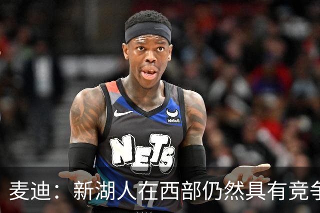 麦迪：新湖人在西部仍然具有竞争力&能进前六 因为他们拥有东契奇